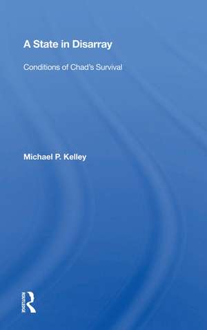 A State In Disarray: Conditions Of Chad's Survival de Michael P. Kelley