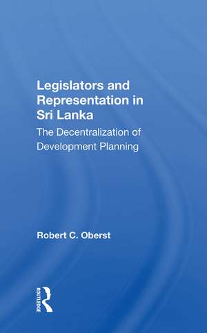 Legislators And Representation In Sri Lanka: The Decentralization Of Development Planning de Robert C. Oberst