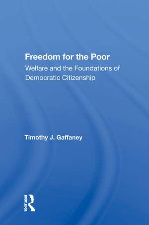 Freedom For The Poor: Welfare And The Foundations Of Democratic Citizenship de Timothy J. Gaffaney