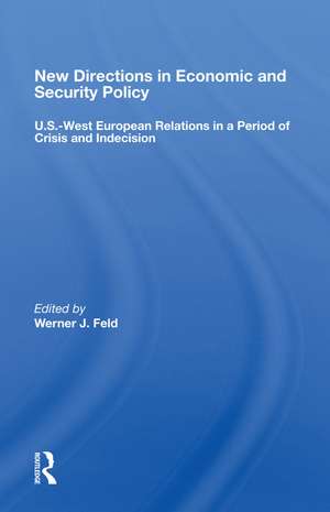 New Directions In Economic And Security Policy: U.s.-west European Relations In A Period Of Crisis And Indecision de Werner J. Feld