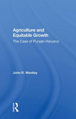 Agriculture and Equitable Growth: The Case of Punjab-Haryana de John R. Westley