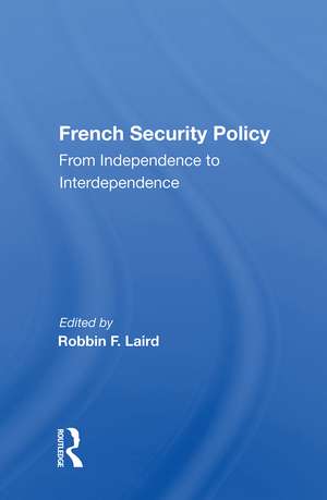 French Security Policy: From Independence To Interdependence de Robbin F. Laird