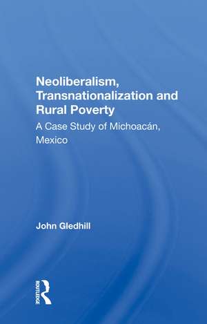 Neoliberalism, Transnationalization And Rural Poverty: A Case Study Of Michoacan, Mexico de John Gledhill