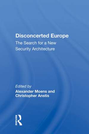 Disconcerted Europe: The Search for a New Security Architecture de Alexander Moens