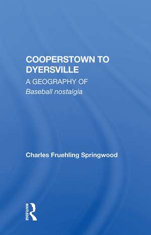 Cooperstown to Dyersville: A Geography of Baseball Nostalgia de Charles Fruehling Springwood