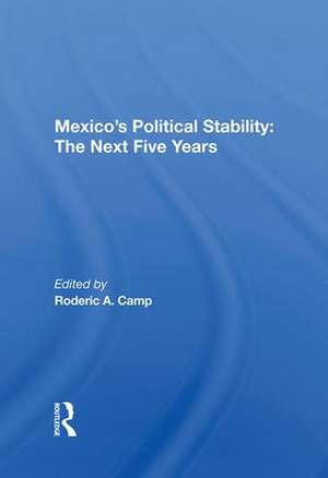 Mexico's Political Stability: The Next Five Years de Roderic A. Camp