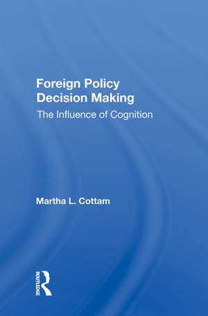 Foreign Policy Decision Making: The Influence Of Cognition de Martha Cottam