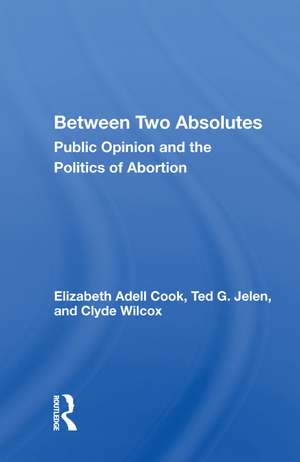 Between Two Absolutes: Public Opinion And The Politics Of Abortion de Elizabeth Adell Cook