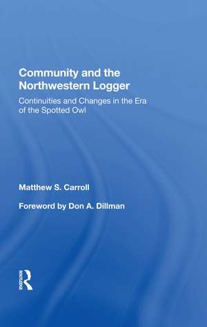 Community And The Northwestern Logger: Continuities And Changes In The Era Of The Spotted Owl de Matthew S. Carroll