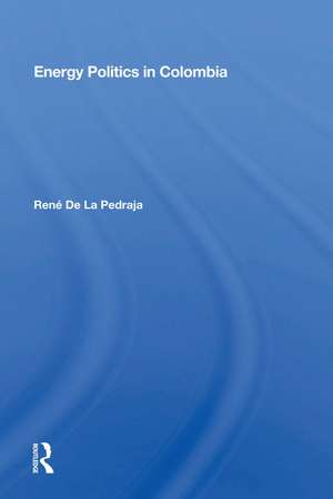 Energy Politics in Colombia de René De La Pedraja