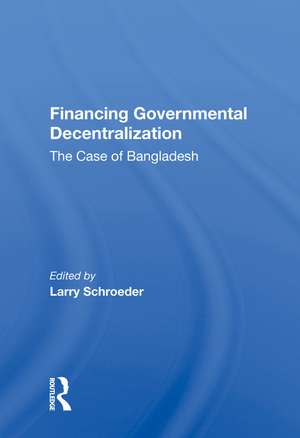 Financing Governmental Decentralization: The Case Of Bangladesh de Larry Schroeder