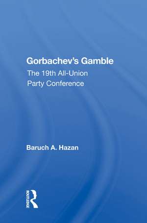 Gorbachev's Gamble: The 19th All-union Party Conference de Baruch A. Hazan