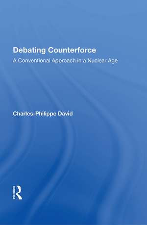 Debating Counterforce: A Conventional Approach in a Nuclear Age de Charles-Philippe David