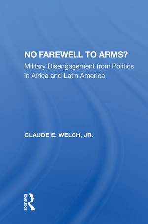 No Farewell To Arms?: Military Disengagement From Politics In Africa And Latin America de Claude Welch