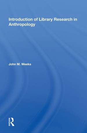 Introduction to Library Research in Anthropology de John M. Weeks