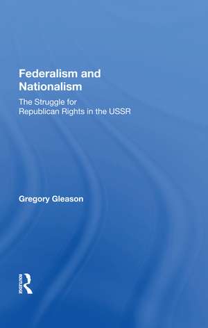 Federalism And Nationalism: The Struggle For Republican Rights In The Ussr de Gregory Gleason