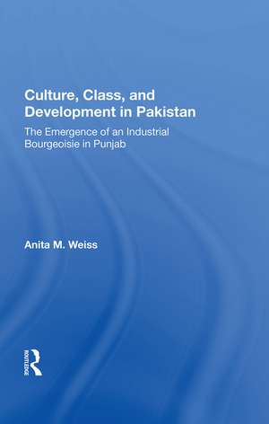 Culture, Class, And Development In Pakistan: The Emergence Of An Industrial Bourgeoisie In Punjab de Anita M. Weiss