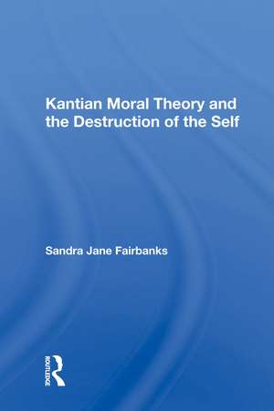 Kantian Moral Theory and the Destruction of the Self de Sandra Jane Fairbanks