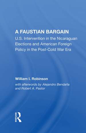 A Faustian Bargain: U.s. Intervention In The Nicaraguan Elections And American Foreign Policy In The Post-cold War Era de William I. Robinson