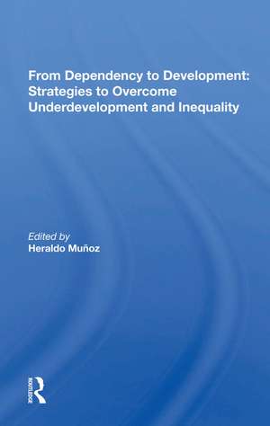 From Dependency To Development: Strategies To Overcome Underdevelopment And Inequality de Heraldo Munoz