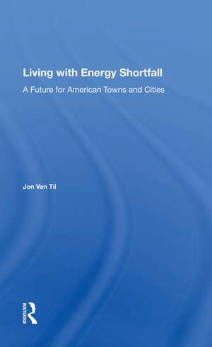 Living With Energy Shortfall: A Future For American Towns And Cities de Jon Van Til