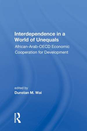 Interdependence in a World of Unequals: African-Arab-OECD Economic Cooperation for Development de Dunstan M. Wai