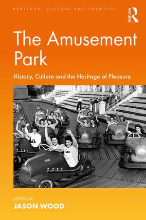 The Amusement Park: History, Culture and the Heritage of Pleasure de Jason Wood