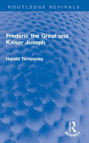 Frederic the Great and Kaiser Joseph de Harold Temperley