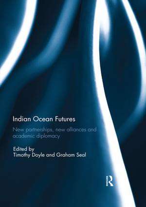 Indian Ocean Futures: New Partnerships, New Alliances, and Academic Diplomacy de Timothy Doyle