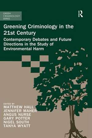 Greening Criminology in the 21st Century: Contemporary debates and future directions in the study of environmental harm de Matthew Hall