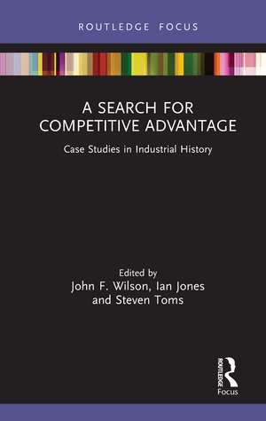 A Search for Competitive Advantage: Case Studies in Industrial History de John F. Wilson