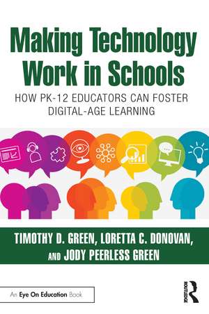 Making Technology Work in Schools: How PK-12 Educators Can Foster Digital-Age Learning de Timothy D. Green