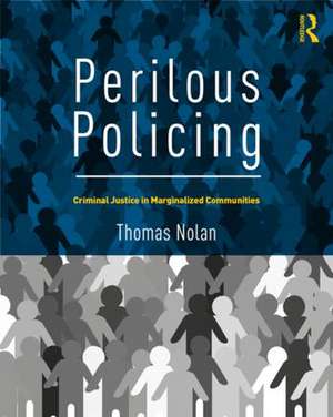 Perilous Policing: Criminal Justice in Marginalized Communities de Thomas Nolan