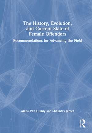 The History, Evolution, and Current State of Female Offenders: Recommendations for Advancing the Field de Alana Van Gundy