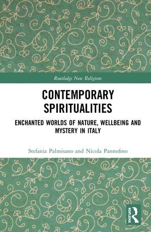 Contemporary Spiritualities: Enchanted Worlds of Nature, Wellbeing and Mystery in Italy de Stefania Palmisano