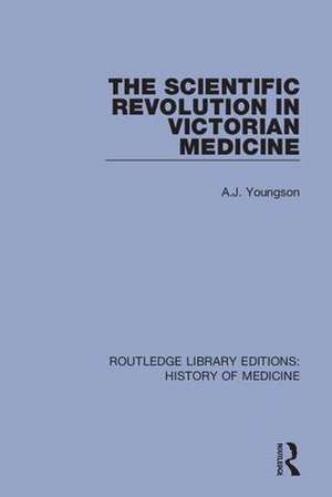 The Scientific Revolution in Victorian Medicine de A.J. Youngson