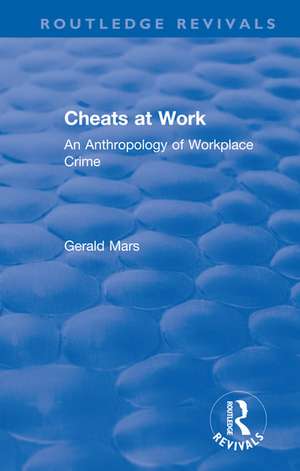 Cheats at Work: An Anthropology of Workplace Crime de Gerald Mars