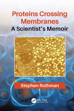 Proteins Crossing Membranes: A Scientist’s Memoir de Stephen Rothman