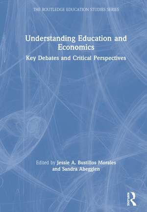 Understanding Education and Economics: Key Debates and Critical Perspectives de Jessie Bustillos Morales