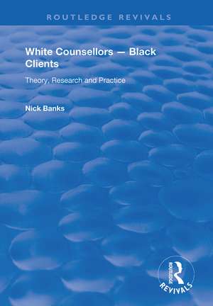 White Counsellors – Black Clients: Theory, Research and Practice de Nick Banks