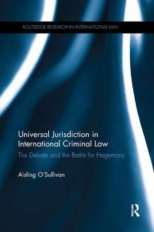 Universal Jurisdiction in International Criminal Law: The Debate and the Battle for Hegemony de Aisling O'Sullivan