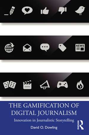 The Gamification of Digital Journalism: Innovation in Journalistic Storytelling de David O. Dowling