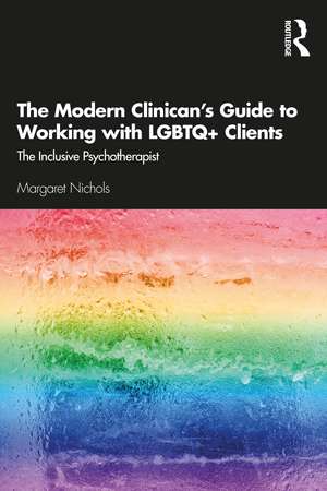 The Modern Clinician's Guide to Working with LGBTQ+ Clients: The Inclusive Psychotherapist de Margaret Nichols