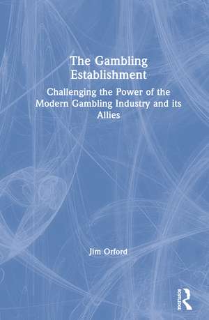 The Gambling Establishment: Challenging the Power of the Modern Gambling Industry and its Allies de Jim Orford