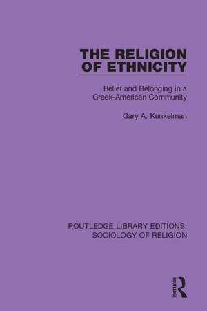 The Religion of Ethnicity: Belief and Belonging in a Greek-American Community de Gary A. Kunkelman