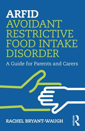 ARFID Avoidant Restrictive Food Intake Disorder: A Guide for Parents and Carers de Rachel Bryant-Waugh