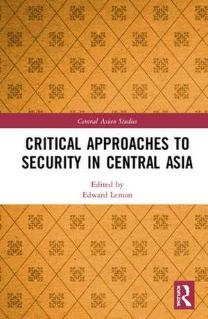 Critical Approaches to Security in Central Asia de Edward Lemon