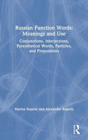 Russian Function Words: Meanings and Use: Conjunctions, Interjections, Parenthetical Words, Particles, and Prepositions de Marina Rojavin