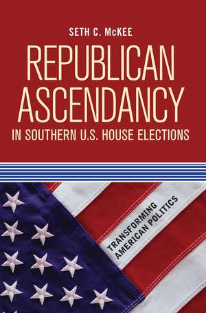 Republican Ascendancy in Southern U.S. House Elections de Seth C. McKee