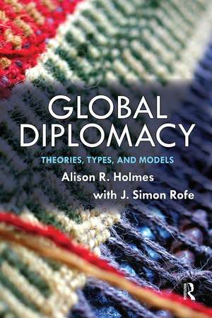 Global Diplomacy: Theories, Types, and Models de Alison Holmes